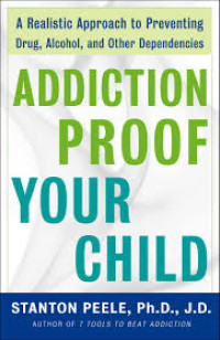 Addiction proof your child : a realistic approach to preventing drug, alcohol, and other dependencies