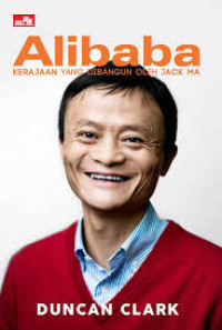 Alibaba : kerajaaan yang dibangun oleh Jack Ma = Alibaba : the house that Jack Ma built