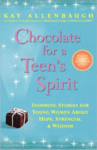 Chocolate for a teens spirit: kisah-kisah yang menggugah semangat bagi para remaja tentang harapan, ketabahan & kearifan