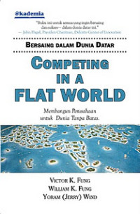 Bersaing dalam dunia datar : membangun perusahaan untuk dunia tanpa batas  = Competing in a flat world