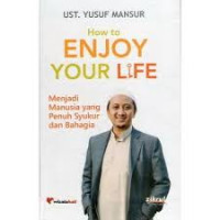 How Enjoy Your Life : menjadi manusia yang penuh syukur dan bahagia