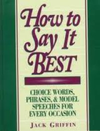 How to say it best : choice words, phrases and model speeches for every occasion