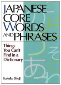 Japanese Core Words and Phrases: Things You Can't Find in a Dictionary (Power Japanese Series)