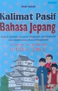 Kalimat pasif bahasa Jepang: kajian sintaksis, semantis, pragmatis, dan kontrastif serta implikasinya dalam pengajaran