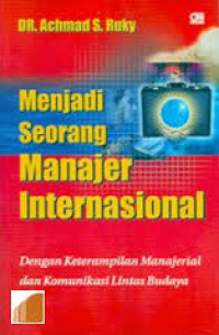 Menjadi Seorang Manajer Internasional : dengan keterampilan manajerial dan komunikasi lintas budaya