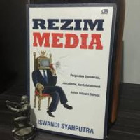 Rezim media : pergulatan demokrasi, jurnalisme, dan infotainment dalam industri televisi