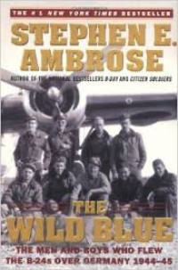 The Wild Blue; The Men and Boys Who Flew The B-24s Over Germany  1944-45