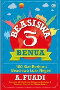 Beasiswa 5 benua: 100 kiat berburu beasiswa luar negeri