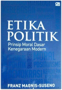 Etika Politik : prinsip moral dasar kenegaraan modern