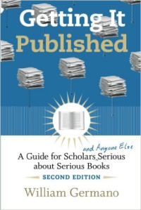 Getting it published: a guide for scholars and anyone else serious about serious books