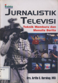 Jurnalistik televisi : teknik memburu dan menulis berita TV