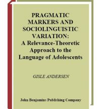 Pragmatic markers and sociolinguistic variation: a relevance-theoretic approach to the language of adolescents